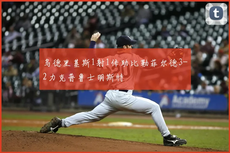 乌德里基斯1射1传助比勒菲尔德3-2力克普鲁士明斯特
