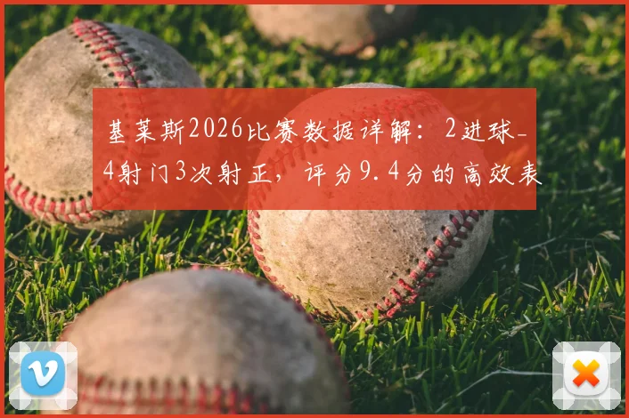 基莱斯2026比赛数据详解：2进球_4射门3次射正，评分9.4分的高效表现分析