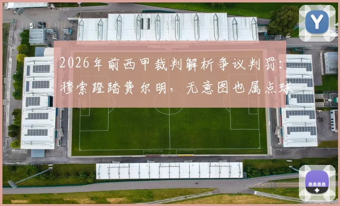 2026年前西甲裁判解析争议判罚:穆索蹬踏费尔明,无意图也属点球,VAR规则如何界定
